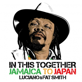 Luciano &amp; Fat Smith - &quot;In This Together&quot; (Jamaica to Japan)