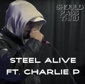 Steel Alive ft. Charlie P - &quot;Should Pass Thru&quot;