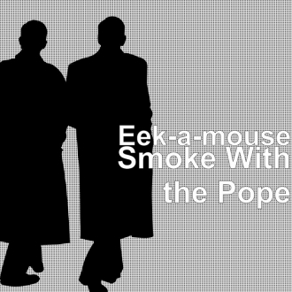 Eek-a-mouse - &quot;Smoke With the Pope&quot;