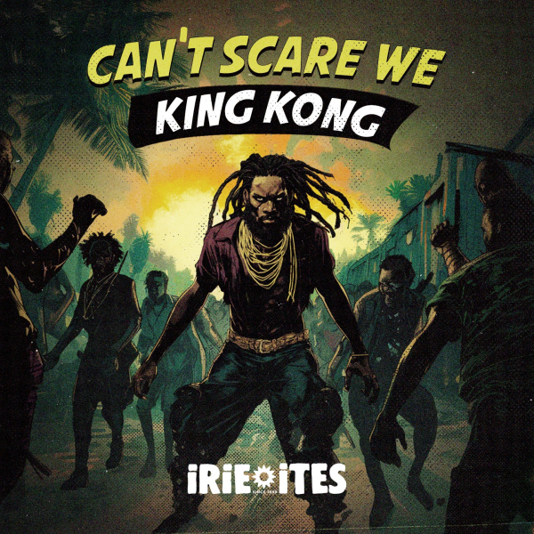 King Kong &amp; Irie Ites - &quot;Can&#039;t Scare We&quot;