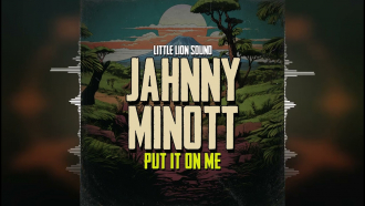 Jahnny Minott &amp; Little Lion Sound - &quot;Put It On Me&quot;