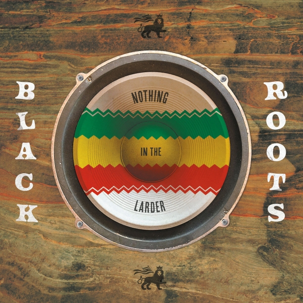 Black Roots - Nothing In The Larder