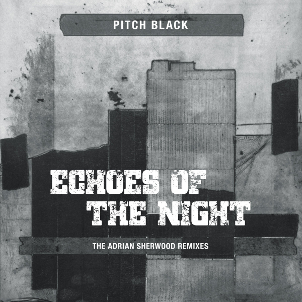 Pitch Black - &quot;Echoes of the Night (The Adrian Sherwood Remixes)&quot;