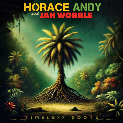 Horace Andy &amp; Jah Wobble - &quot;Timeless Roots&quot;