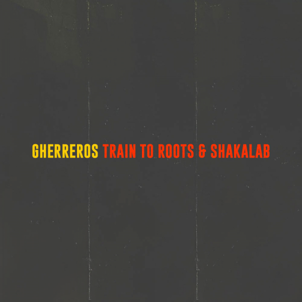 Train To Roots &amp; Shakalab - &quot;Gherreros&quot;