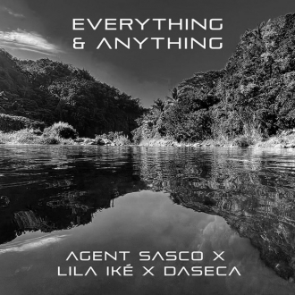 Agent Sasco &amp; Daseca ft. Lila Iké - &quot;Everything &amp; Anything&quot;